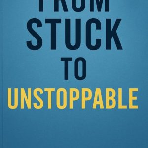 From Stuck to Unstoppable