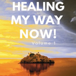 Healing My Way Now Volume 1