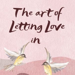 The Art of Letting Love In